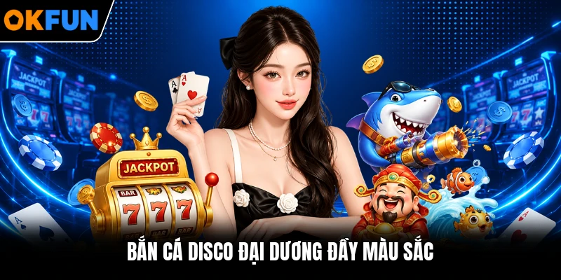 Bắn cá disco đại dương đầy màu sắc Bắn cá disco đại dương đầy màu sắc