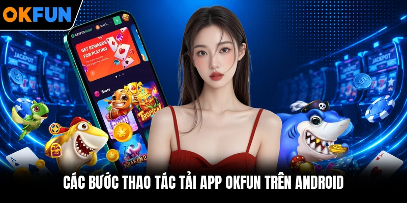 Các bước thao tác tải app OKFUN trên Android