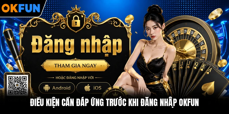 Điều kiện cần đáp ứng trước khi đăng nhập OKFUN