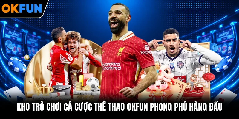 Kho trò chơi cá cược thể thao OKFUN phong phú hàng đầu