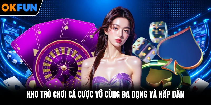 Kho trò chơi cá cược vô cùng đa dạng và hấp dẫn