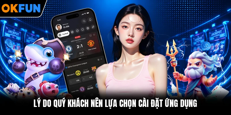 Lý do quý khách nên lựa chọn cài đặt ứng dụng