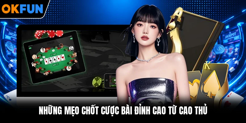 Những mẹo chốt cược bài đỉnh cao từ cao thủ Những mẹo chốt cược bài đỉnh cao từ cao thủ