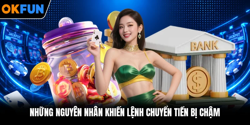 Những nguyên nhân khiến lệnh chuyển tiền bị chậm