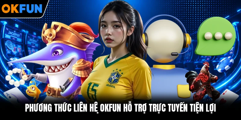 Phương thức liên hệ OKFUN hỗ trợ trực tuyến tiện lợi