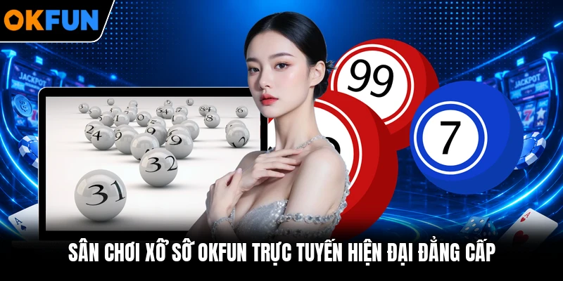 Sân chơi xổ số OKFUN trực tuyến hiện đại đẳng cấp