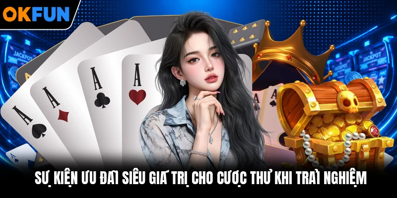 Sự kiện ưu đãi siêu giá trị cho cược thủ khi trải nghiệm Sự kiện ưu đãi siêu giá trị cho cược thủ khi trải nghiệm