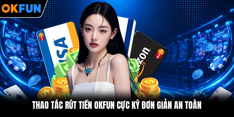 Thao tác rút tiền OKFUN cực kỳ đơn giản an toàn