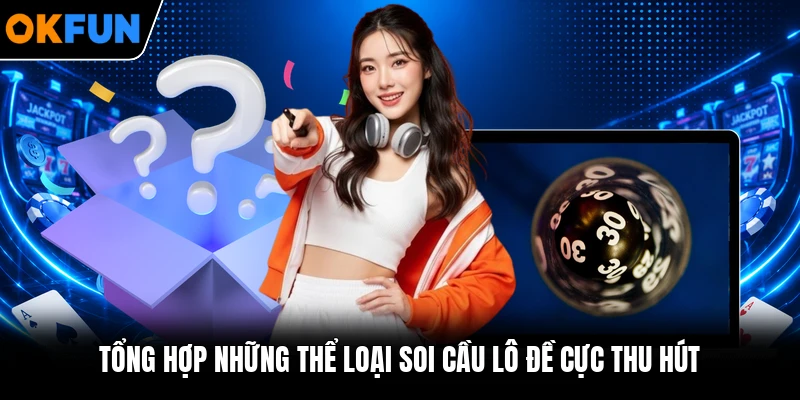 Tổng hợp những thể loại soi cầu lô đề cực thu hút